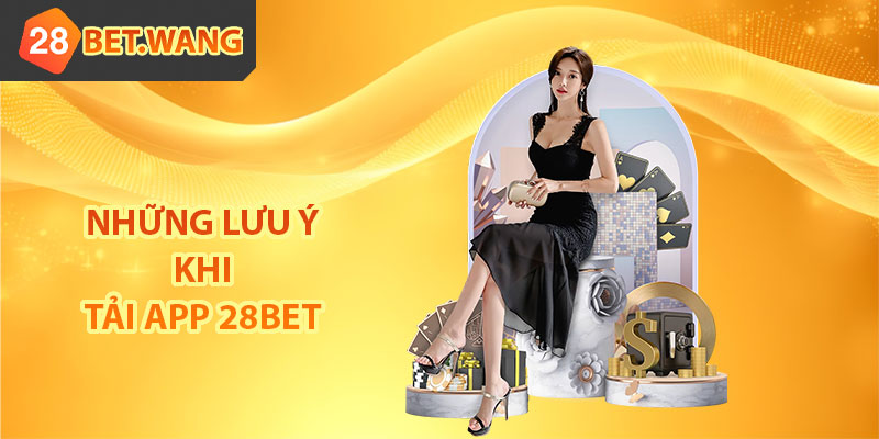 Những lưu ý khi tải app 28BET