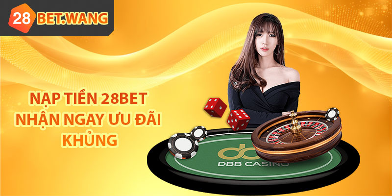 Nạp tiền 28BET nhận ngay ưu đãi khủng