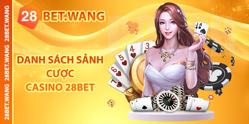 Casino 28BET cung cấp nhiều sảnh cược uy tín, hoàn trả cao