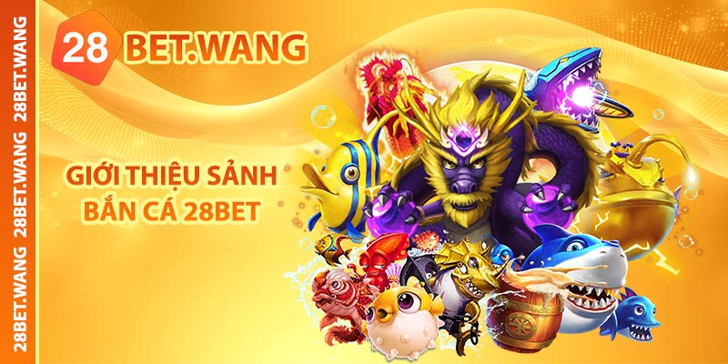 Giới thiệu sảnh bắn cá 28BET